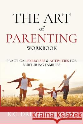 The Art of Parenting Workbook: Practical Exercises and Activities for Nurturing Families K. C. Dreisbach 9780578816357 K.C. Dreisbach, Lmft - książka