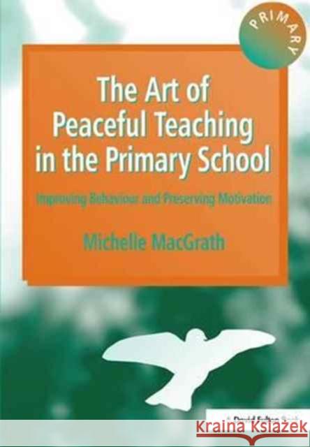 The Art of Peaceful Teaching in the Primary School - Improving Behaviour & Preserving Motivation Michelle MacGrath   9781138167223 CRC Press - książka