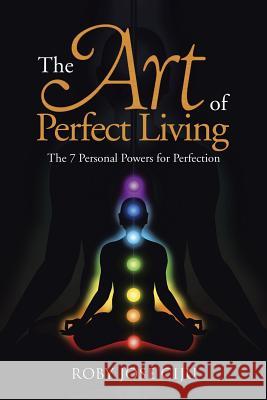 The Art of Perfect Living: The 7 Personal Powers for Perfection Ciju, Roby Jose 9781482820751 Partridge Publishing (Authorsolutions) - książka