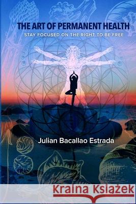 The Art of Permanent Health: Stay focused on the right to be free Julian M. B. Estrada 9781072358565 Independently Published - książka