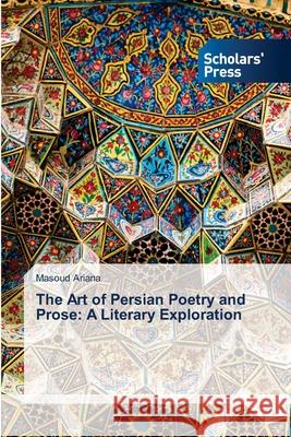 The Art of Persian Poetry and Prose: A Literary Exploration Ariana, Masoud 9786208847524 Scholars' Press - książka