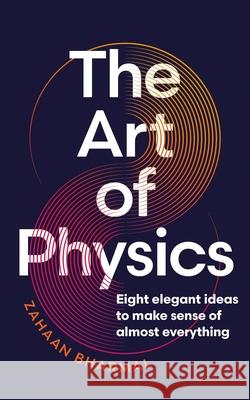 The Art of Physics: Eight Elegant Ideas to Make Sense of Almost Everything Zahaan Bharmal 9781778402746 Greystone Books - książka