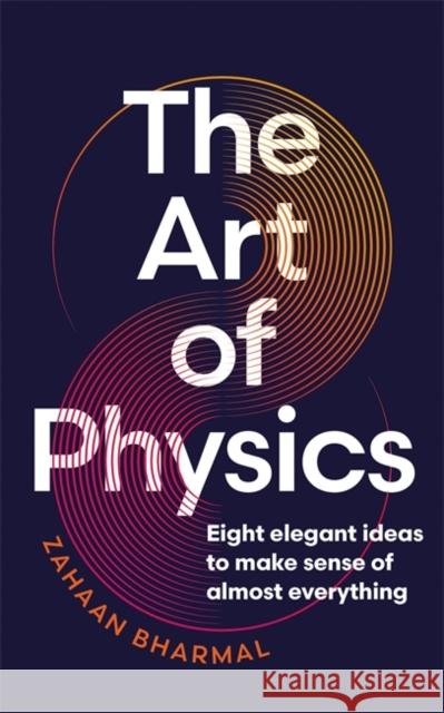 The Art of Physics: Eight elegant ideas to make sense of almost everything Bharmal, Zahaan 9781804184363 Bonnier Books Ltd - książka