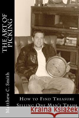 The Art of Picking: How to Pave Your Road to Wealth Selling One Man's Trash. Matthew C. Smith 9781466445895 Createspace - książka