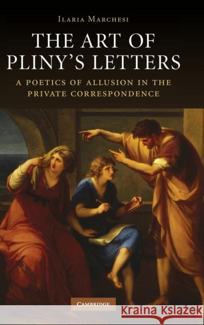 The Art of Pliny's Letters: A Poetics of Allusion in the Private Correspondence Marchesi, Ilaria 9780521882279 Cambridge University Press - książka