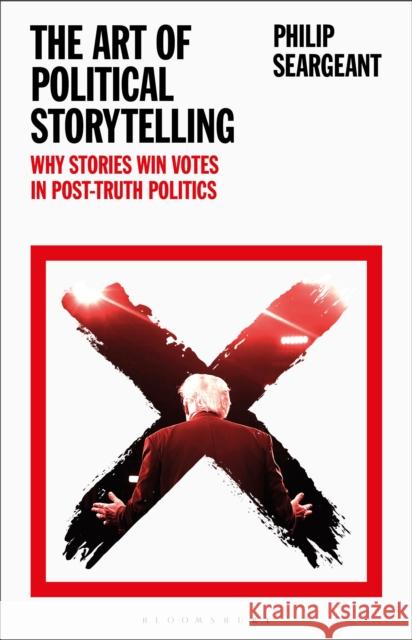 The Art of Political Storytelling: Why Stories Win Votes in Post-truth Politics Dr Philip Seargeant (The Open University, UK) 9781350266148 Bloomsbury Publishing PLC - książka