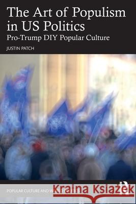 The Art of Populism in Us Politics: Pro-Trump DIY Popular Culture Justin Patch 9781032341897 Routledge - książka