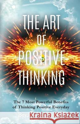 The Art of Positive Thinking: The 7 Most powerful Benefits of Thinking Positive Everyday Bryanscott Parker 9780966030075 Millennium Publishing & Recording, LLC - książka