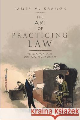 The Art of Practicing Law: Talking to Clients, Colleagues and Others James M Kramon 9781684706907 Lulu Publishing Services - książka