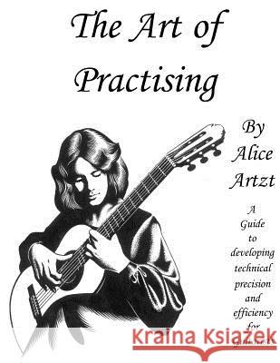 The Art of Practising: A guitarists' guide to developing technical precision and efficiency. Artzt, Alice 9781515231639 Createspace - książka