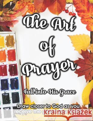 The Art of Prayer: Fall Into His Grace Lori Hartin Ladybug Women Ministries 9781727074130 Createspace Independent Publishing Platform - książka