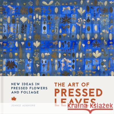 The Art of Pressed Leaves: New ideas in pressed leaves and flowers Jennie Ashmore 9781849947770 Batsford - książka