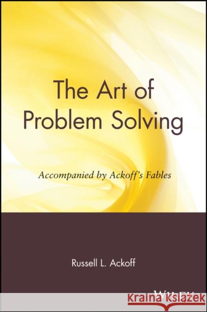 The Art of Problem Solving: Accompanied by Ackoff's Fables Ackoff, Russell L. 9780471858089 John Wiley & Sons - książka