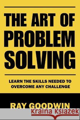 The Art of Problem Solving: Master the Skills to Overcome Any Challenge Ray Goodwin   9798853002951 Independently Published - książka
