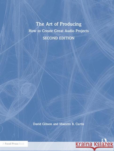 The Art of Producing: How to Create Great Audio Projects David Gibson Maestro B. Curtis 9780815369394 Routledge - książka