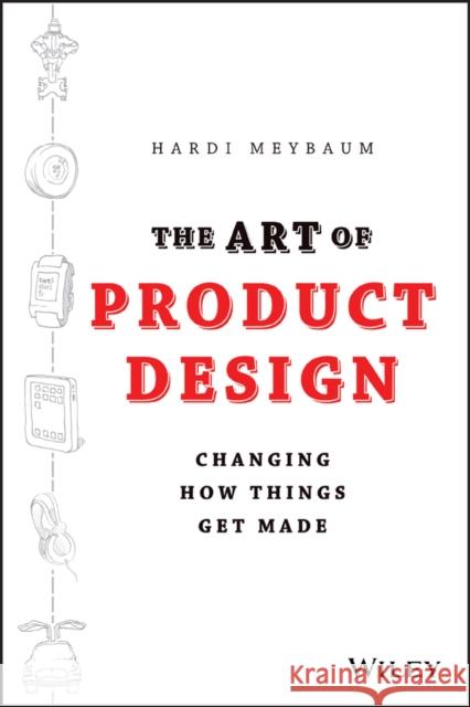 The Art of Product Design: Changing How Things Get Made Meybaum, Hardi 9781118763346  - książka