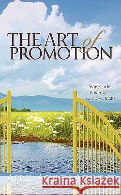 The Art of Promotion April Ashley Ashurst 9781615798759 Xulon Press - książka