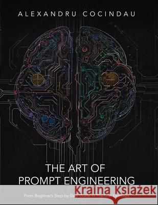 The Art of Prompt Engineering: From Beginner's Step-by-Step Guide to Practical Exercises Alexandru Cocindau 9781917367424 Scholastic Publishers - książka