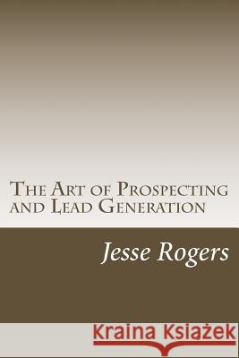 The Art of Prospecting and Lead Generation Jesse Rogers 9781477578360 Createspace - książka