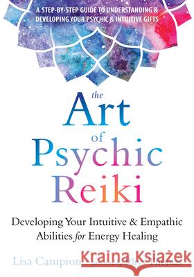 The Art of Psychic Reiki: Developing Your Intuitive and Empathic Abilities for Energy Healing Lisa Campion Rhys Thomas 9781684031214 Reveal Press - książka