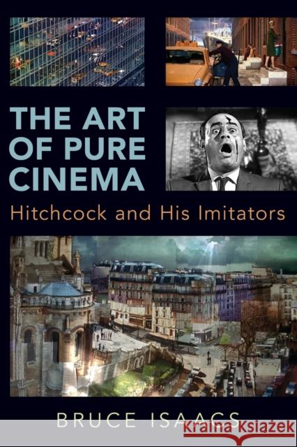 The Art of Pure Cinema: Hitchcock and His Imitators Bruce Isaacs 9780190889968 Oxford University Press, USA - książka