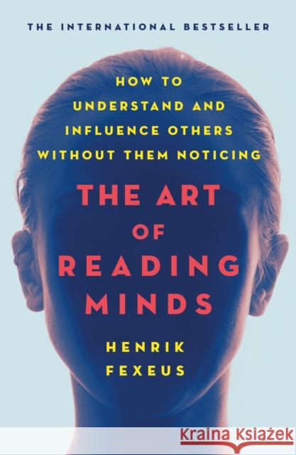 The Art of Reading Minds: How to Understand and Influence Others Without Them Noticing Henrik Fexeus 9781250236401 St. Martin's Essentials - książka