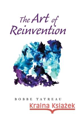 The Art of Reinvention Bobbe Tatreau 9781663237040 iUniverse - książka