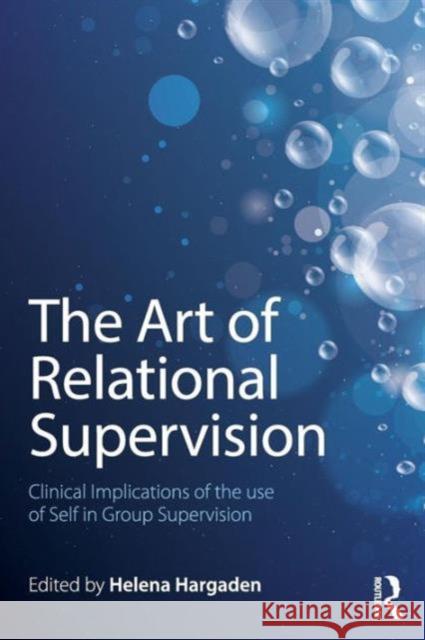 The Art of Relational Supervision: Clinical Implications of the Use of Self in Group Supervision HELENA HARGADEN 9781138838468 Taylor & Francis - książka