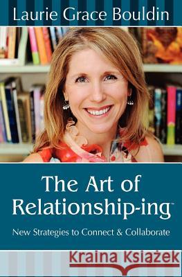 The Art of Relationship-ing: New Strategies to Connect & Collaborate Bouldin, Laurie Grace 9780985787806 Laurie Grace Bouldin - książka