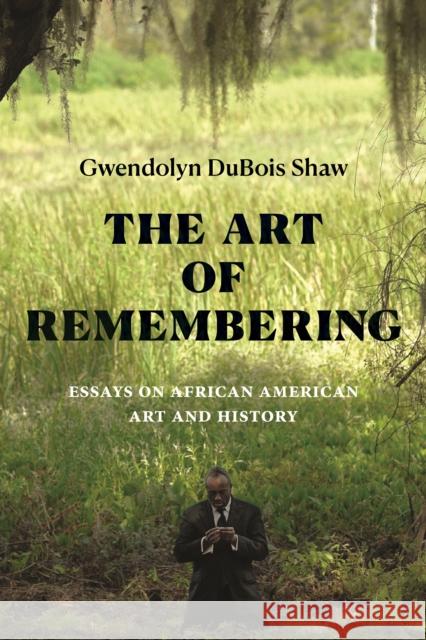 The Art of Remembering: Essays on African American Art and History Gwendolyn DuBois Shaw 9781478025924 Duke University Press - książka