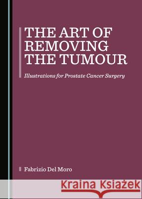 The Art of Removing the Tumour: Illustrations for Prostate Cancer Surgery Fabrizio del Moro 9781527546523 Cambridge Scholars Publishing - książka