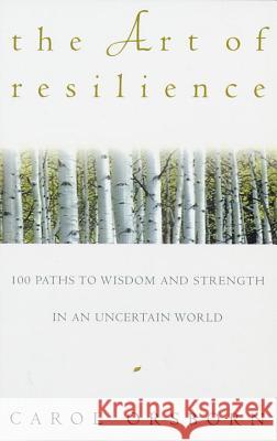 The Art of Resilience: One Hundred Paths to Wisdom and Strength in an Uncertain World Carol Orsborn Orsborn 9780609800614 Three Rivers Press (CA) - książka