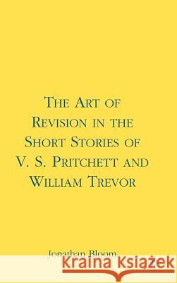The Art of Revision in the Short Stories of V.S. Pritchett and William Trevor Jonathan Bloom 9781403973252 Palgrave MacMillan - książka