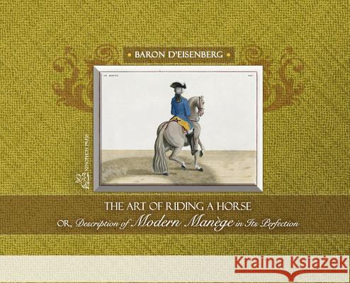 The Art of Riding a Horse or Description of Modern Manège in its perfection by Baron d'Eisenberg Baron, D'Eisenberg 9780933316751 Xenophon Press LLC - książka