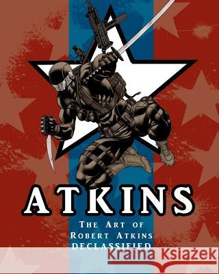 The Art Of Robert Atkins: Declassified Atkins, Robert 9781452803876 Createspace - książka
