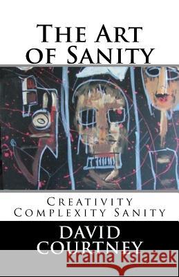 The Art of Sanity: Creativity Complexity Sanity David S. Courtney 9780995152120 David Courtney - książka