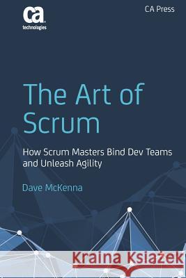 The Art of Scrum: How Scrum Masters Bind Dev Teams and Unleash Agility McKenna, Dave 9781484222768 Apress - książka