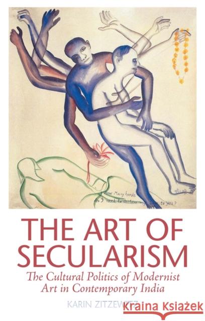 The Art of Secularism : The Cultural Politics of Modernist Art in Contemporary India Karin Zitzewitz 9781849042956  - książka