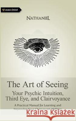 The Art of Seeing: Your Psychic Intuition, Third Eye, and Clairvoyance Nathaniel 9781477666982 Createspace Independent Publishing Platform - książka