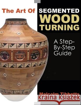 The Art of Segmented Wood Turning: A Step-By-Step Guide Malcolm Tibbetts 9780941936866 Linden Publishing - książka
