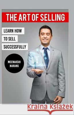 The Art of Selling: Learn How to Sell Successfully Meenakshi Narang 9781523870745 Createspace Independent Publishing Platform - książka