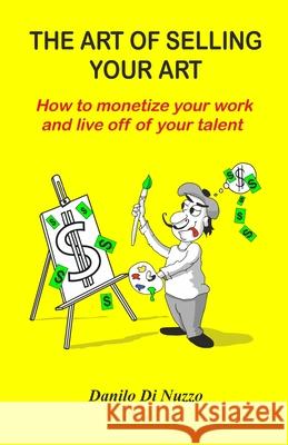 The art of selling your art: How to monetize your work and live off your talent Danilo D Rebecca Melara 9789962135012 Danilo Di Nuzzo - książka