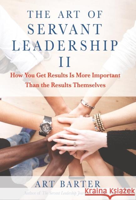 The Art of Servant Leadership II: How You Get Results Is More Important than the Results Themselves Barter, Art 9781627875141 Wheatmark - książka