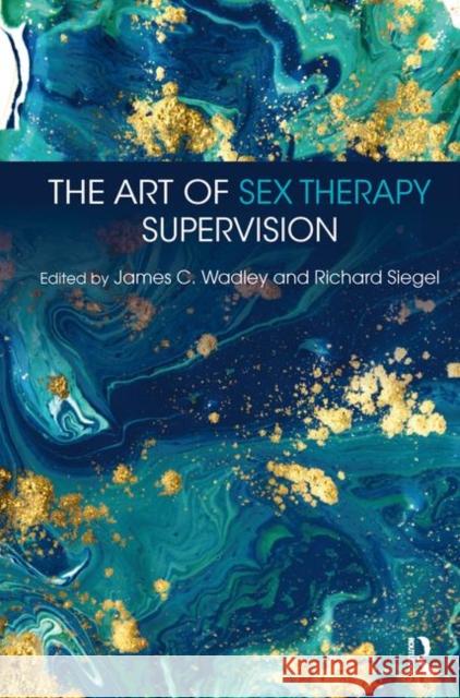 The Art of Sex Therapy Supervision James C. Wadley Richard Siegel 9781138575646 Routledge - książka