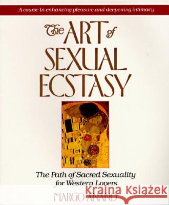 The Art of Sexual Ecstasy: The Path of Sacred Sexuality for Western Lovers Anand, Margo 9780874775815 Jeremy P. Tarcher - książka