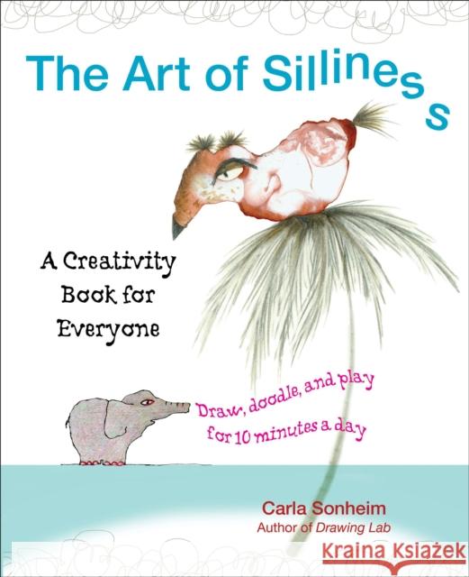 The Art of Silliness: A Creativity Book for Everyone Carla Sonheim 9780399537585 Perigee Books - książka