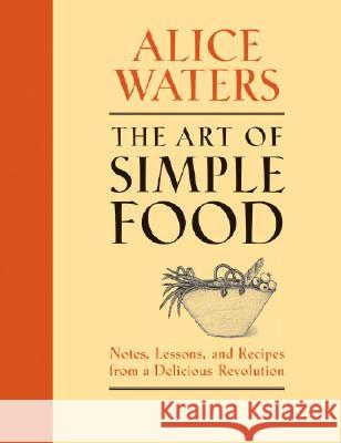 The Art of Simple Food: Notes, Lessons, and Recipes from a Delicious Revolution: A Cookbook Waters, Alice 9780307336798 Clarkson N Potter Publishers - książka