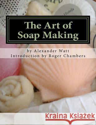The Art of Soap Making Alexander Watt Roger Chambers 9781545152935 Createspace Independent Publishing Platform - książka
