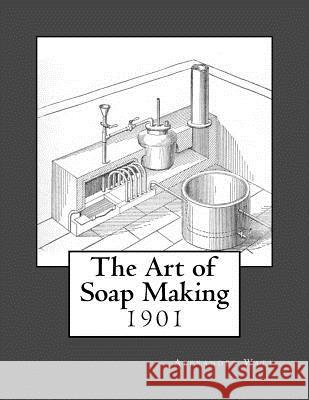 The Art of Soap Making Alexander Watt Roger Chambers 9781973747246 Createspace Independent Publishing Platform - książka
