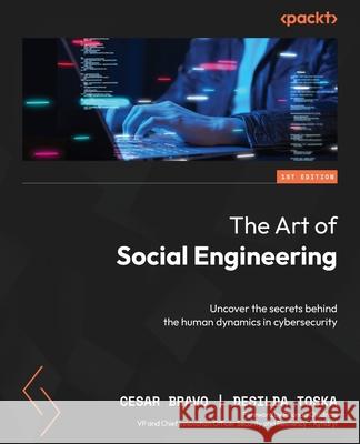 The Art of Social Engineering: Uncover the secrets behind the human dynamics in cybersecurity Cesar Bravo, Desilda Toska, Rhonda Childress 9781804613641 Packt Publishing Limited - książka